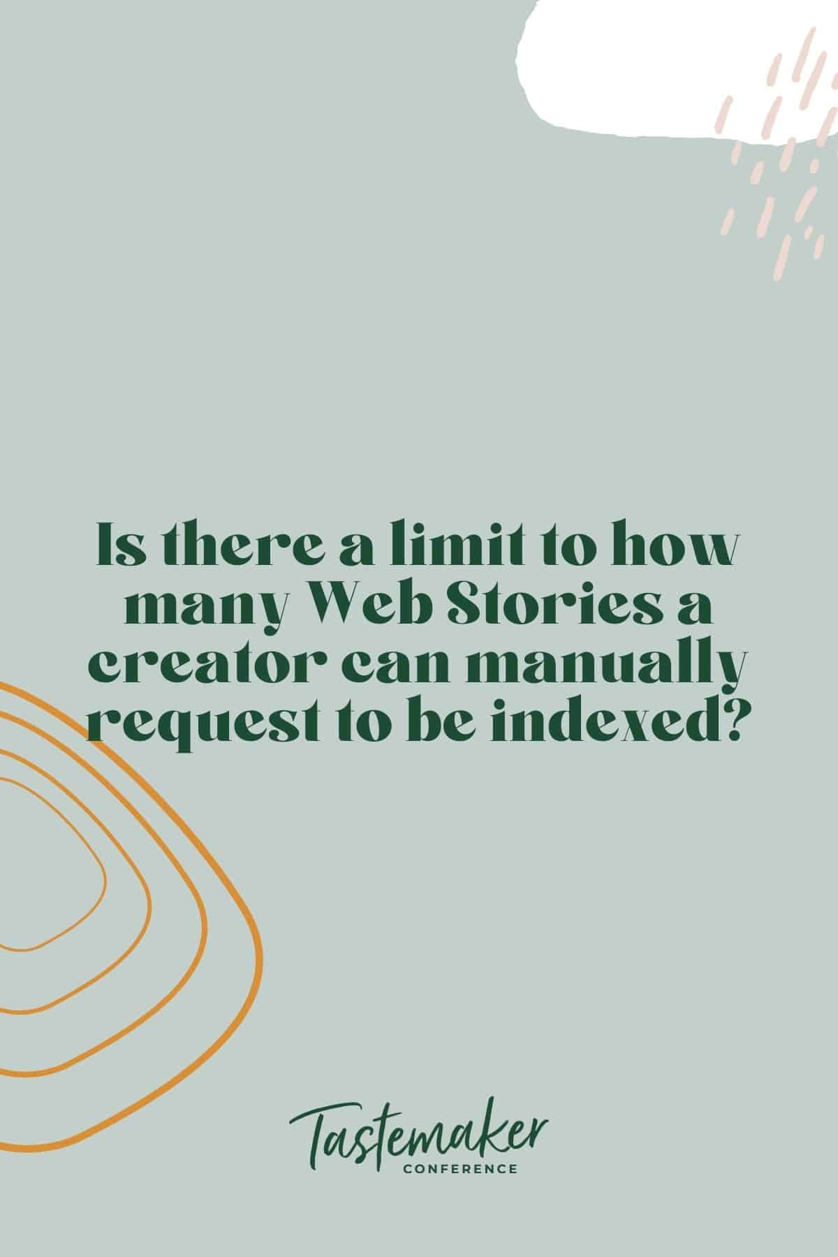graphic reading: Is there a limit to how many Web Stories a creator can manually request to be indexed?
