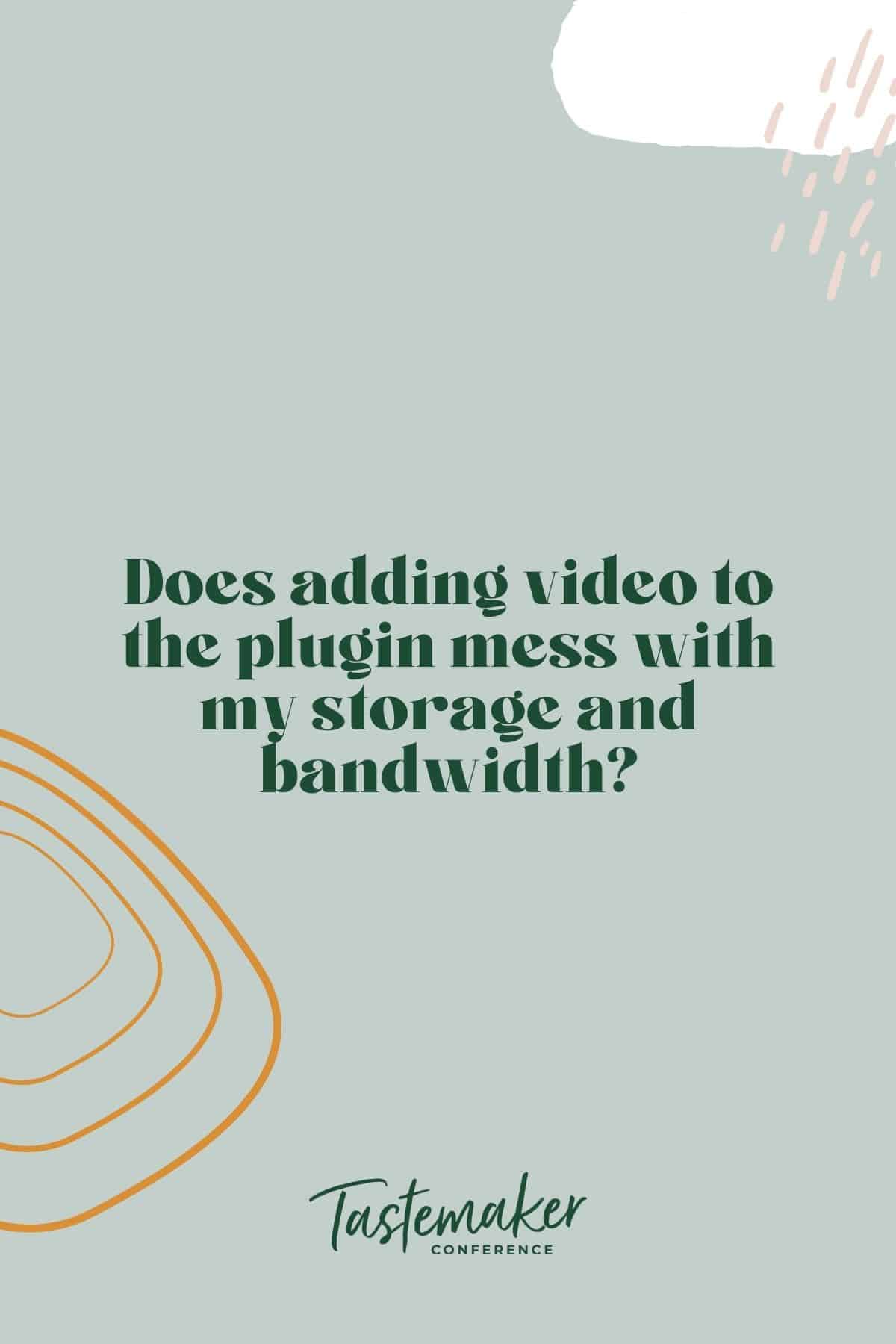 graphic reading: Does adding video to the plugin mess with my storage and bandwidth?